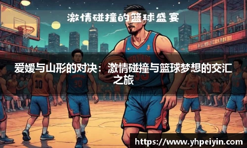 爱嫒与山形的对决：激情碰撞与篮球梦想的交汇之旅